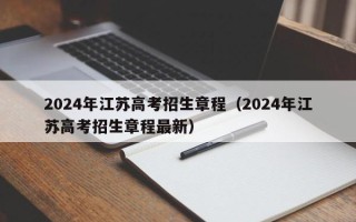 2024年江苏高考招生章程（2024年江苏高考招生章程最新）