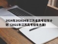 2024年202024年江苏省高考招生计划（2021年江苏高考招生方案）