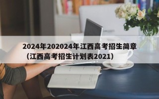 2024年202024年江西高考招生简章（江西高考招生计划表2021）
