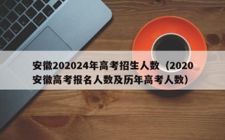 安徽202024年高考招生人数（2020安徽高考报名人数及历年高考人数）