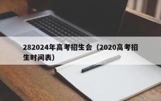 282024年高考招生会（2020高考招生时间表）