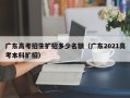 广东高考招生扩招多少名额（广东2021高考本科扩招）