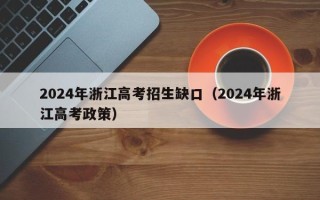 2024年浙江高考招生缺口（2024年浙江高考政策）