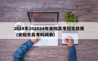 2024年202024年安阳高考招生政策（安阳市高考时间表）