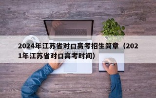 2024年江苏省对口高考招生简章（2021年江苏省对口高考时间）