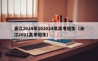浙江2024年202024年高考招生（浙江2021高考招生）