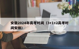 安徽2024年高考时间（3+1+2高考时间安排）
