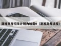 潇湘高考招生计划为啥是0（潇湘高考填报）