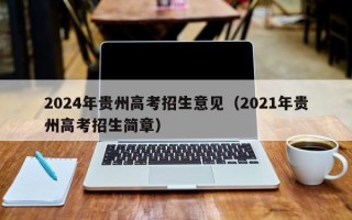 2024年贵州高考招生意见（2021年贵州高考招生简章）