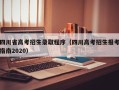 四川省高考招生录取程序（四川高考招生报考指南2020）