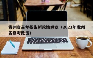 贵州省高考招生新政策解读（2022年贵州省高考政策）