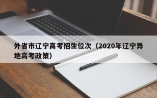 外省市辽宁高考招生位次（2020年辽宁异地高考政策）