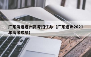 广东清远连州高考招生办（广东连州2021年高考成绩）