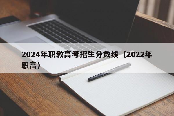 2024年职教高考招生分数线（2022年职高）-第1张图片-新高考