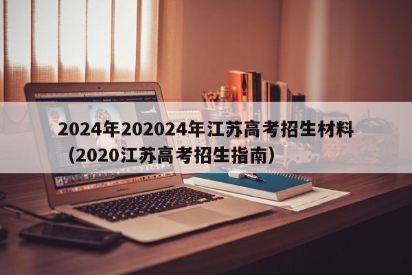 2024年202024年江苏高考招生材料（2020江苏高考招生指南）-第1张图片-新高考